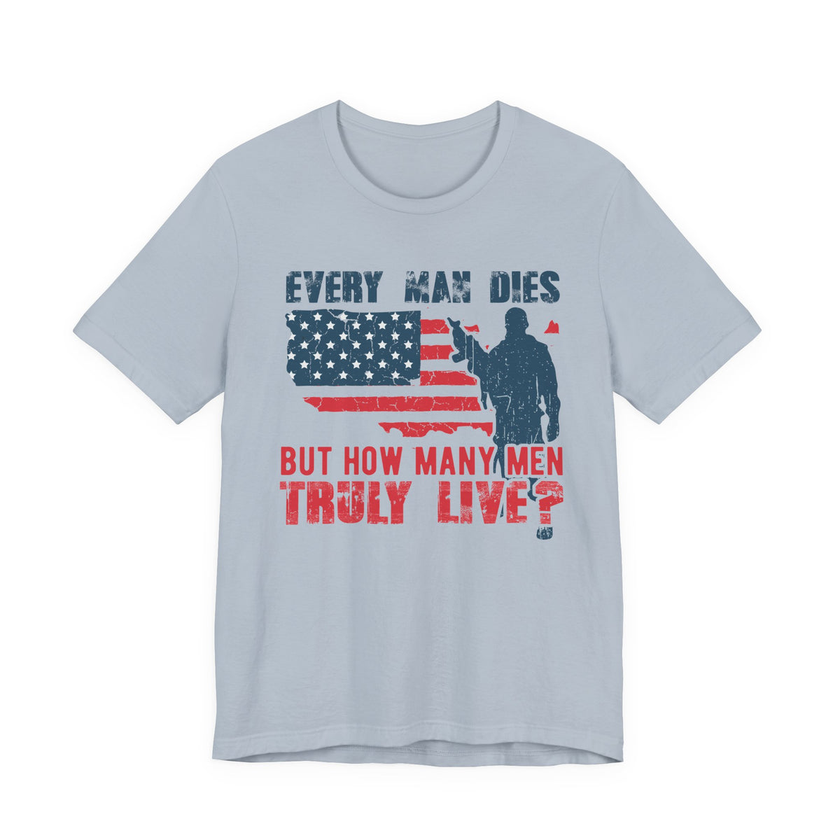 Every Man Dies But How Many Truly Live? T-Shirt American Flag Soldier Design Unisex Cotton Tee v10