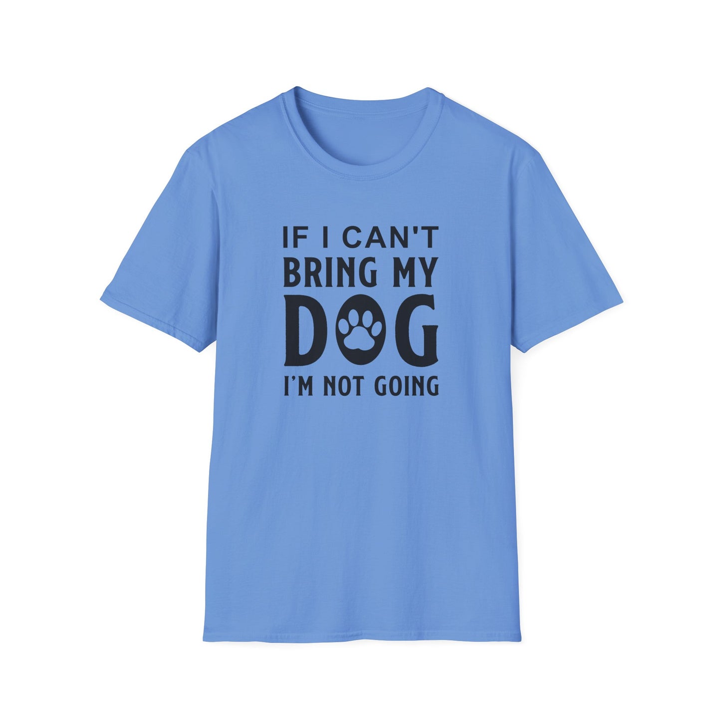 Dog Lover T-Shirt - If I Can't Bring My Dog I'm Not Going Graphic Tee Unisex Cotton T-Shirt Gildan Softstyle 64000 Tee