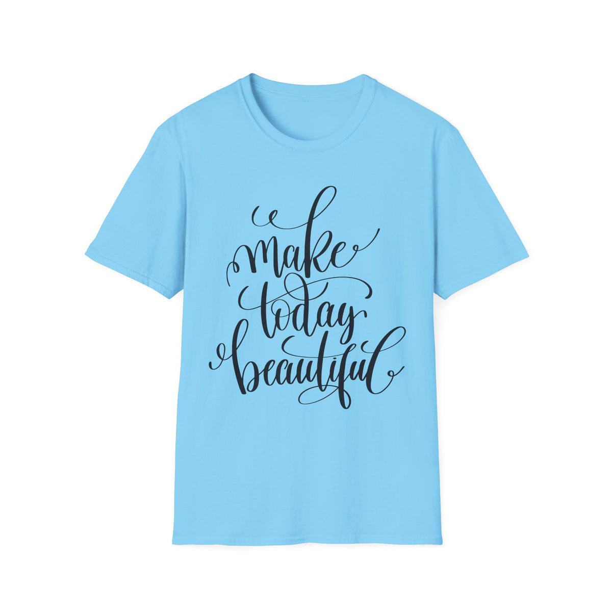 Make Today Beautiful Graphic Unisex Cotton Short Sleeves T-Shirt