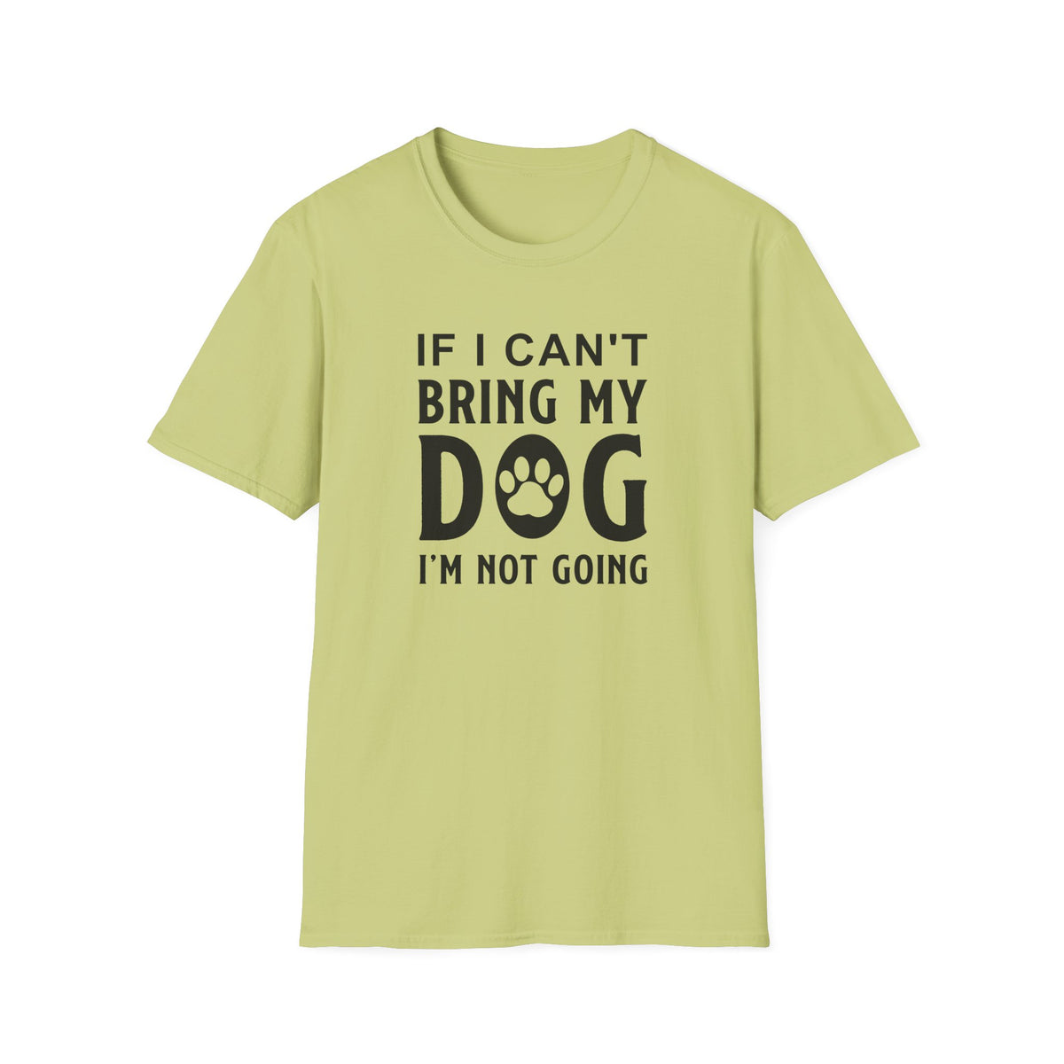 Dog Lover T-Shirt - If I Can't Bring My Dog I'm Not Going Graphic Tee Unisex Cotton T-Shirt Gildan Softstyle 64000 Tee