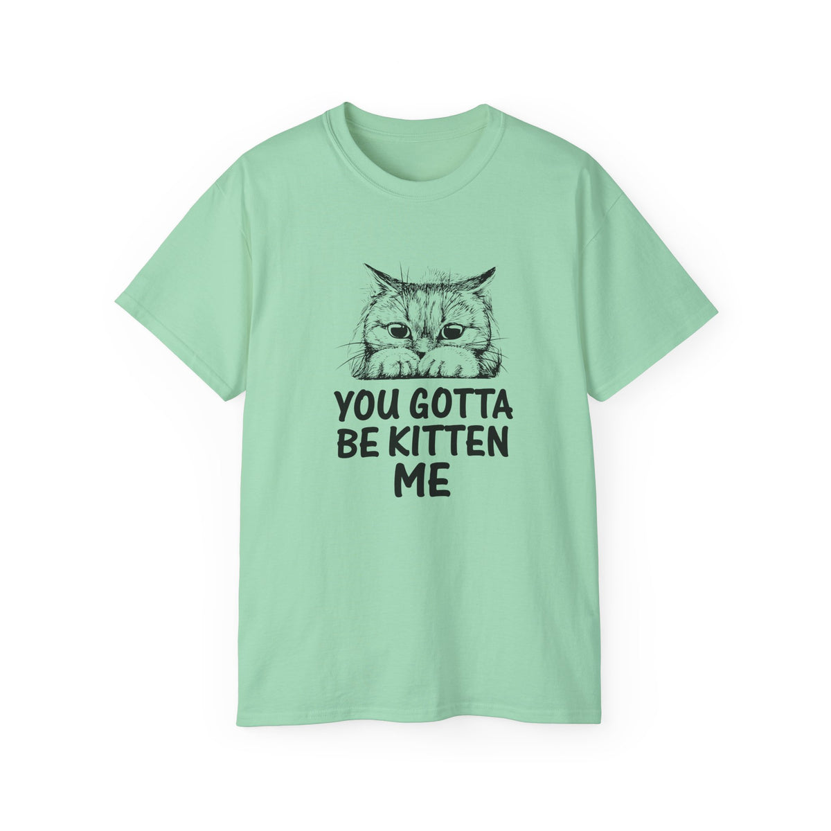 You Gotta Be Kitten Me Cat Illustration Tee | Funny Cat Shirt, Cute Kitten Design