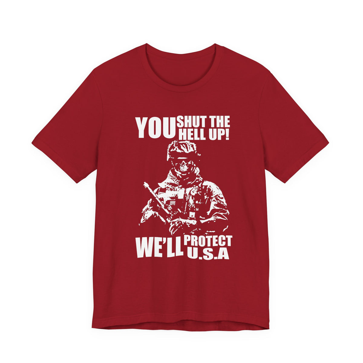 You Shut The Hell Up We'll Protect USA T-Shirt Soldier Graphic Unisex Cotton Tee v11