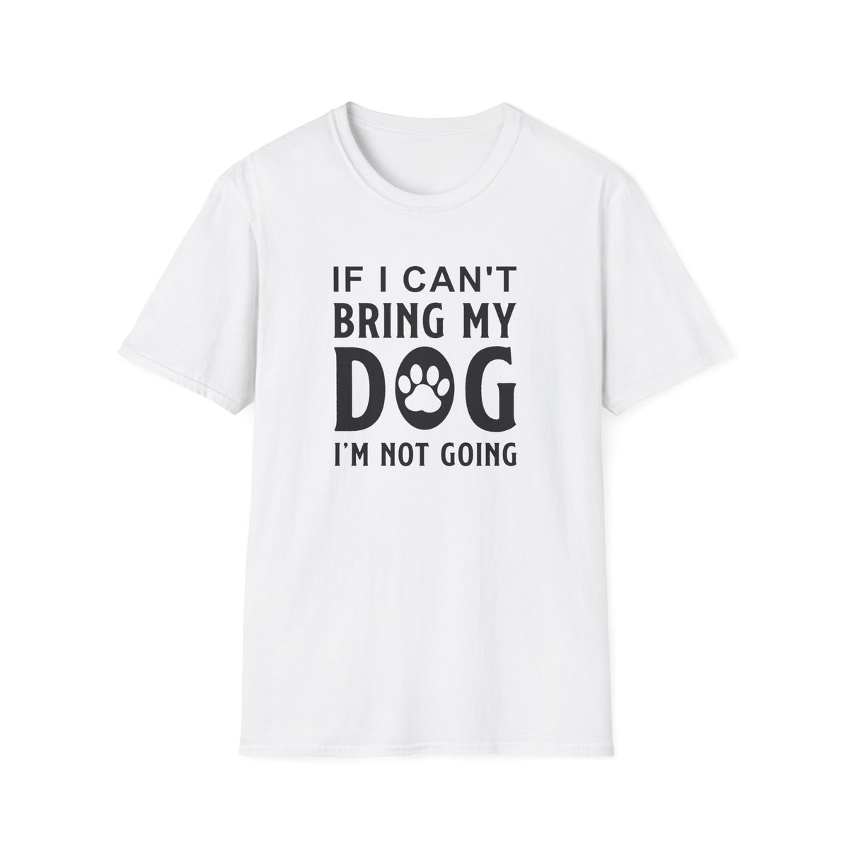 Dog Lover T-Shirt - If I Can't Bring My Dog I'm Not Going Graphic Tee Unisex Cotton T-Shirt Gildan Softstyle 64000 Tee