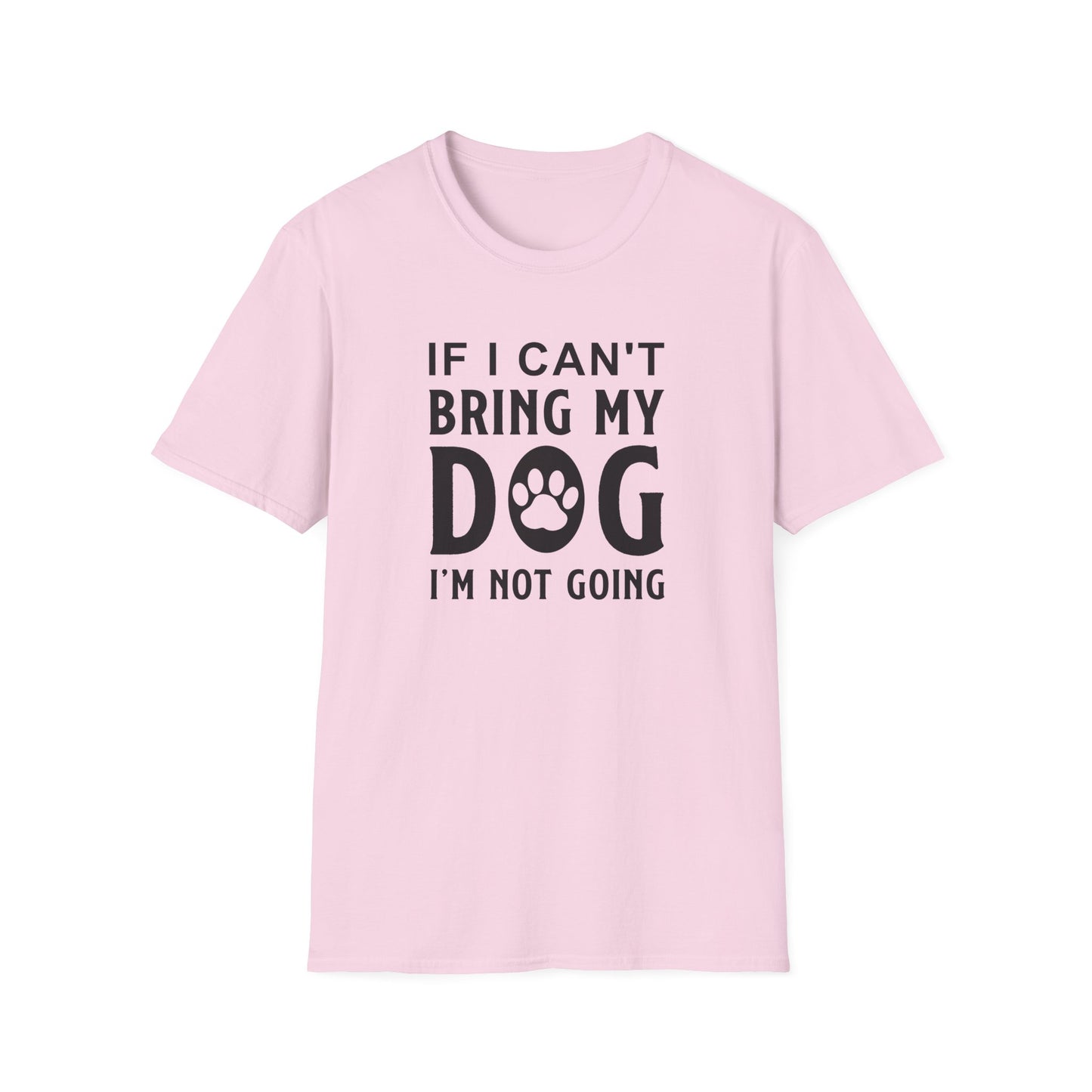 Dog Lover T-Shirt - If I Can't Bring My Dog I'm Not Going Graphic Tee Unisex Cotton T-Shirt Gildan Softstyle 64000 Tee