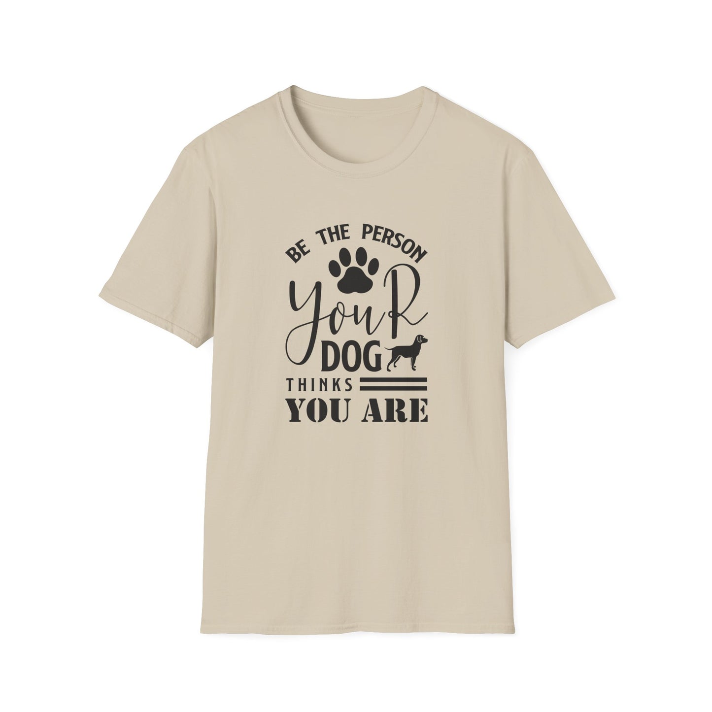 Be The Person Your Dog Thinks You Are T-Shirt Unisex Cotton Short Sleeves Funny Dog Lover Tee