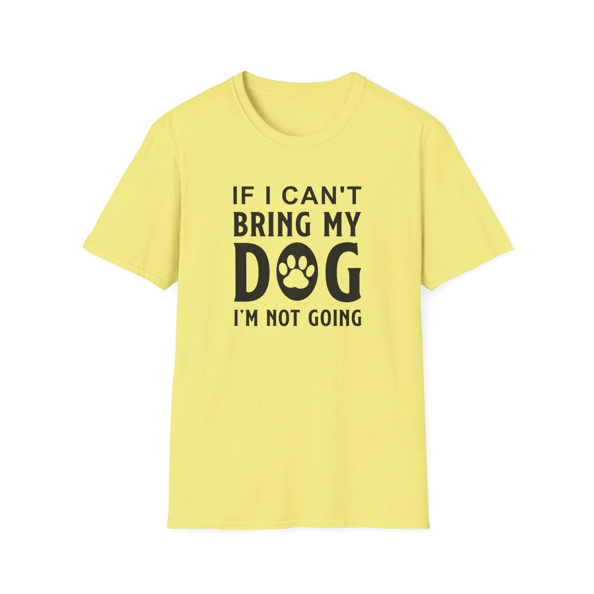 Dog Lover T-Shirt - If I Can't Bring My Dog I'm Not Going Graphic Tee Unisex Cotton T-Shirt Gildan Softstyle 64000 Tee
