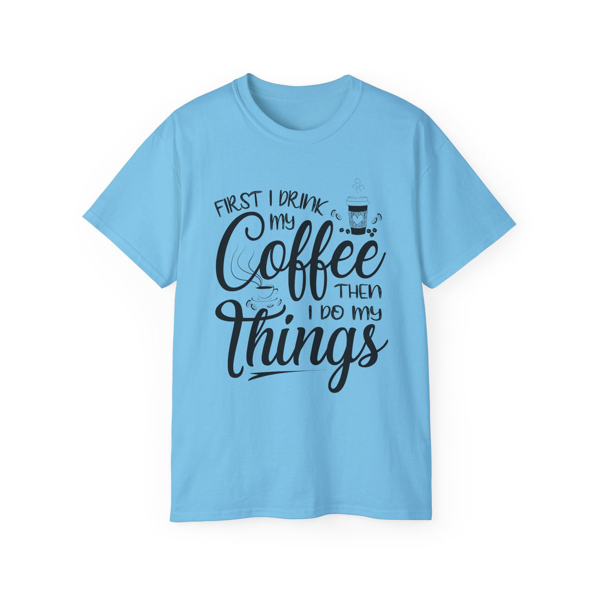 First I Drink My Coffee Then I Do Things T-Shirt | Coffee Quote Tee