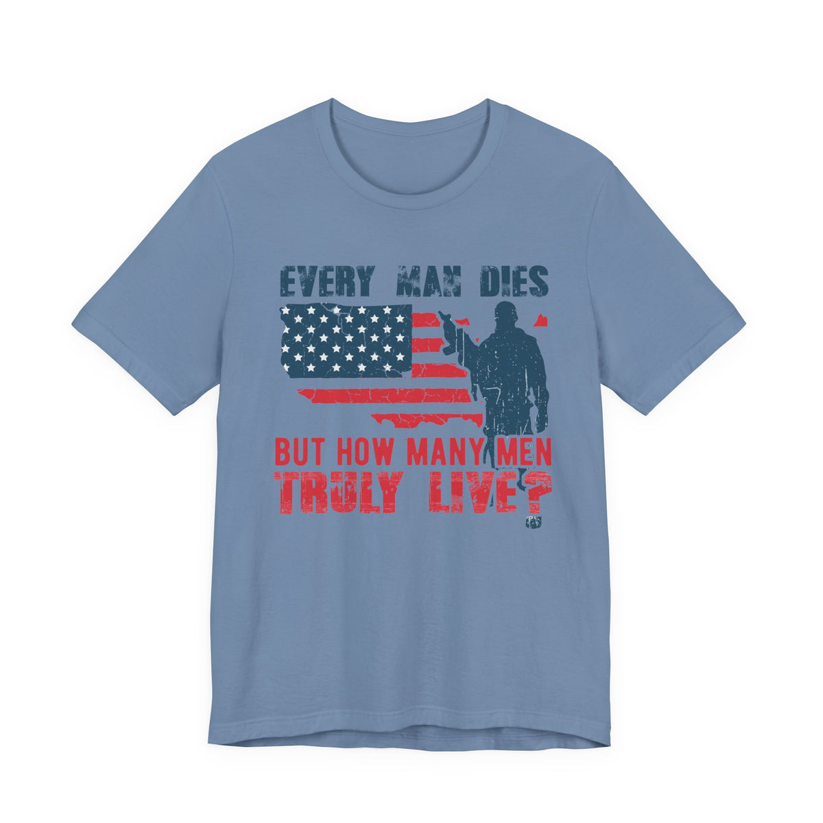 Every Man Dies But How Many Truly Live? T-Shirt American Flag Soldier Design Unisex Cotton Tee v10