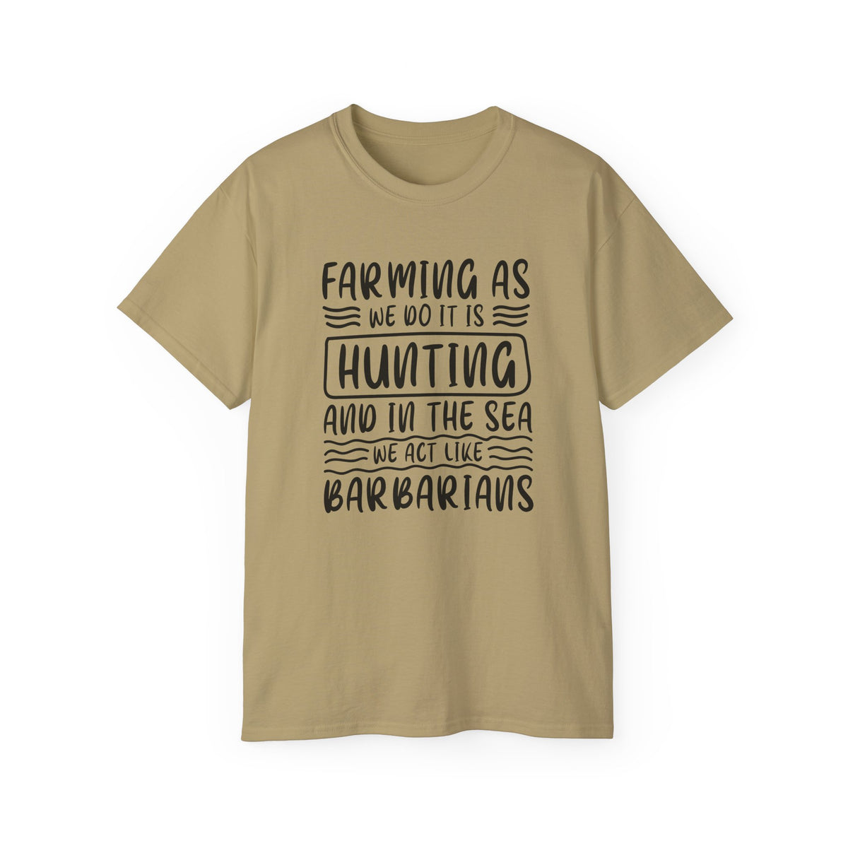 Farming as Hunting and in the Sea We Act Like Barbarians T-Shirt | Funny Farm Quote Tee