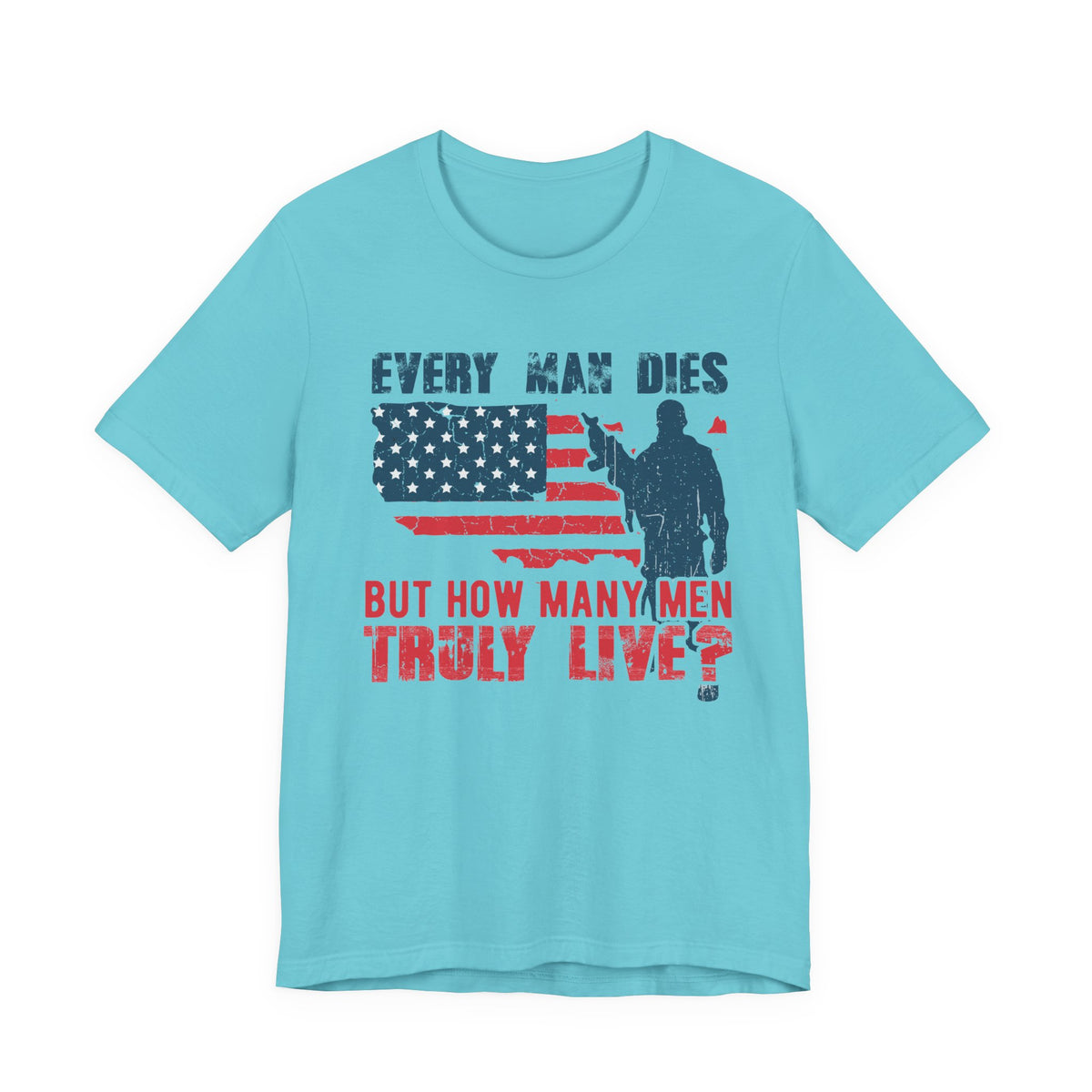 Every Man Dies But How Many Truly Live? T-Shirt American Flag Soldier Design Unisex Cotton Tee v10