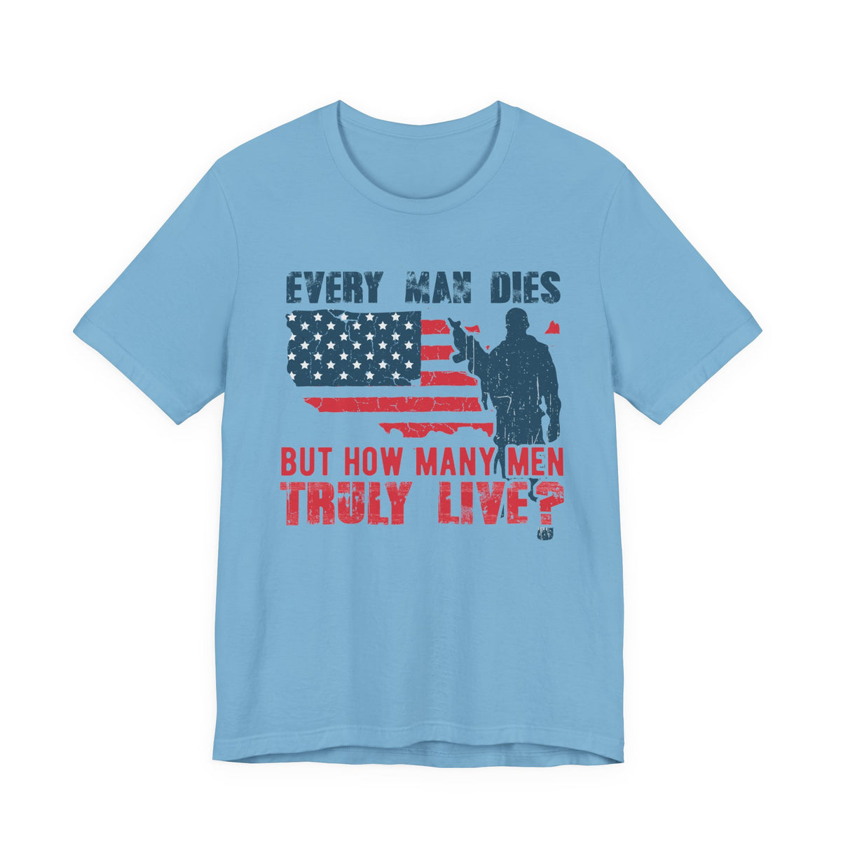 Every Man Dies But How Many Truly Live? T-Shirt American Flag Soldier Design Unisex Cotton Tee v10