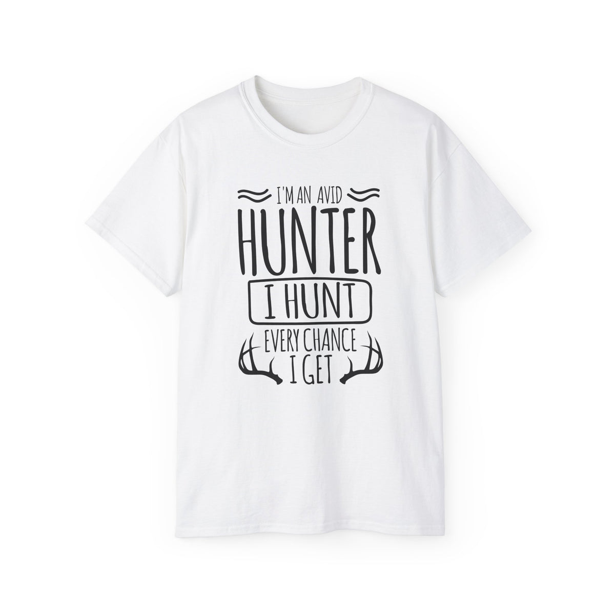 Avid Hunter I Hunt Every Chance I Get T-Shirt | Hunting Antlers Tee
