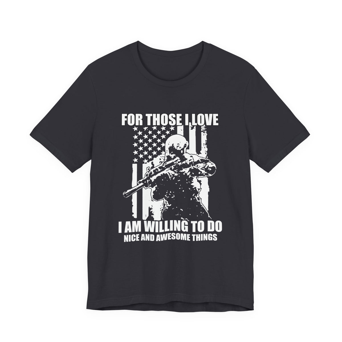 For Those I Love I Am Willing To Do Nice And Awesome Things T-Shirt Armed Soldier Flag Unisex Cotton Tee v50