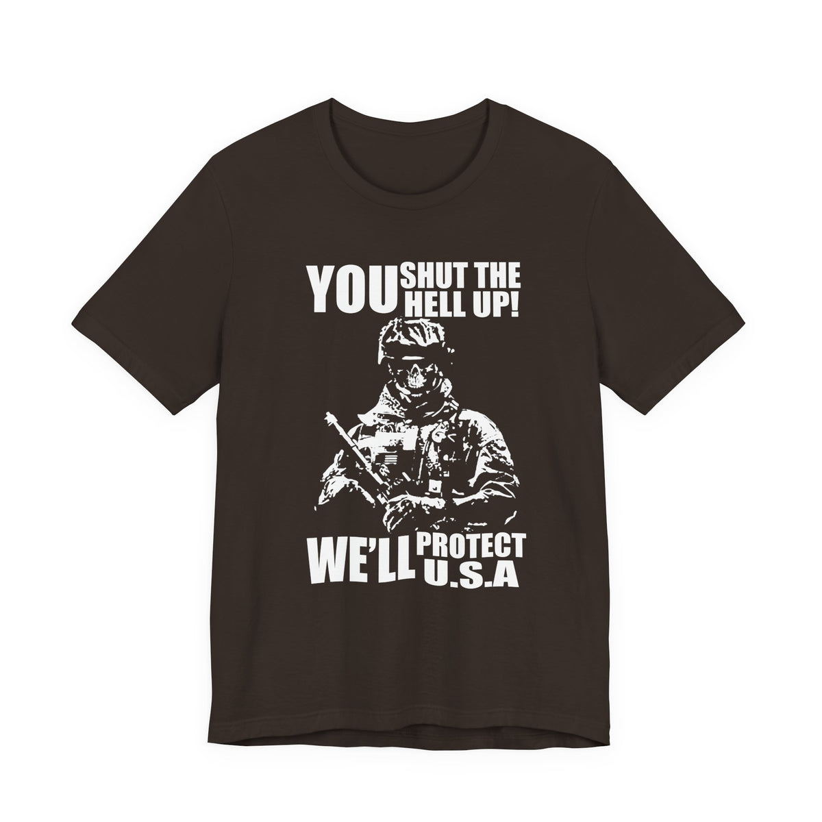 You Shut The Hell Up We'll Protect USA T-Shirt Soldier Graphic Unisex Cotton Tee v11