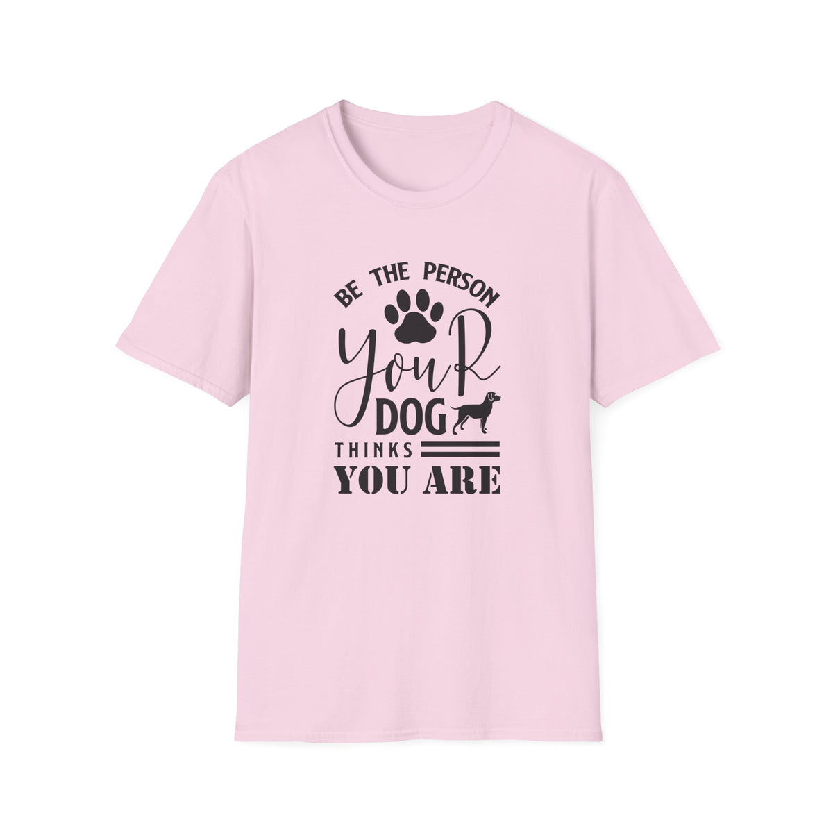 Be The Person Your Dog Thinks You Are T-Shirt Unisex Cotton Short Sleeves Funny Dog Lover Tee