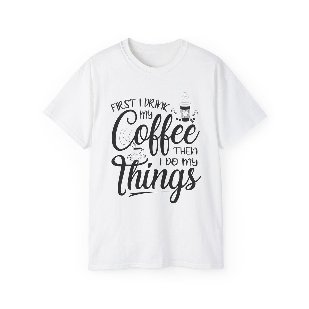 First I Drink My Coffee Then I Do Things T-Shirt | Coffee Quote Tee