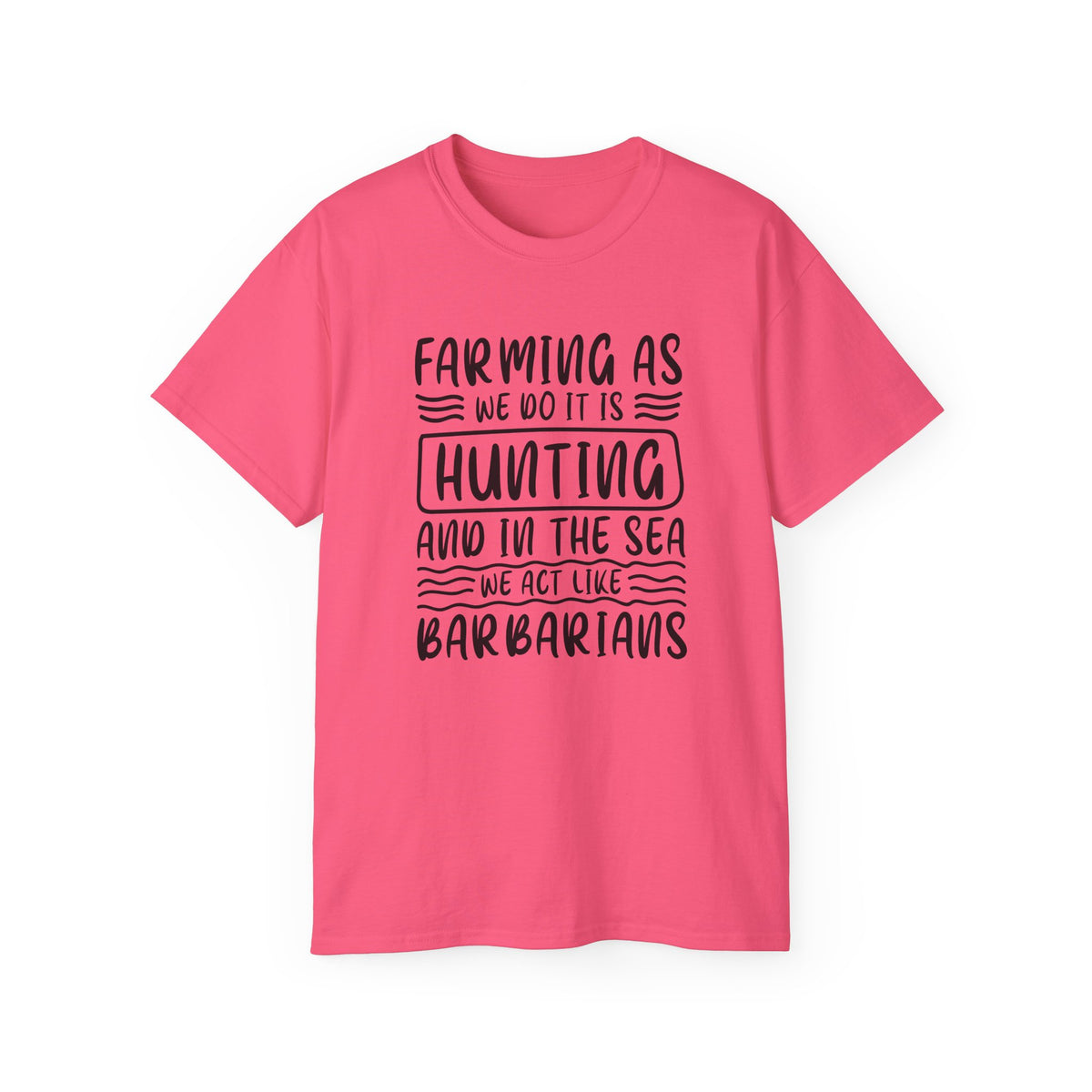 Farming as Hunting and in the Sea We Act Like Barbarians T-Shirt | Funny Farm Quote Tee