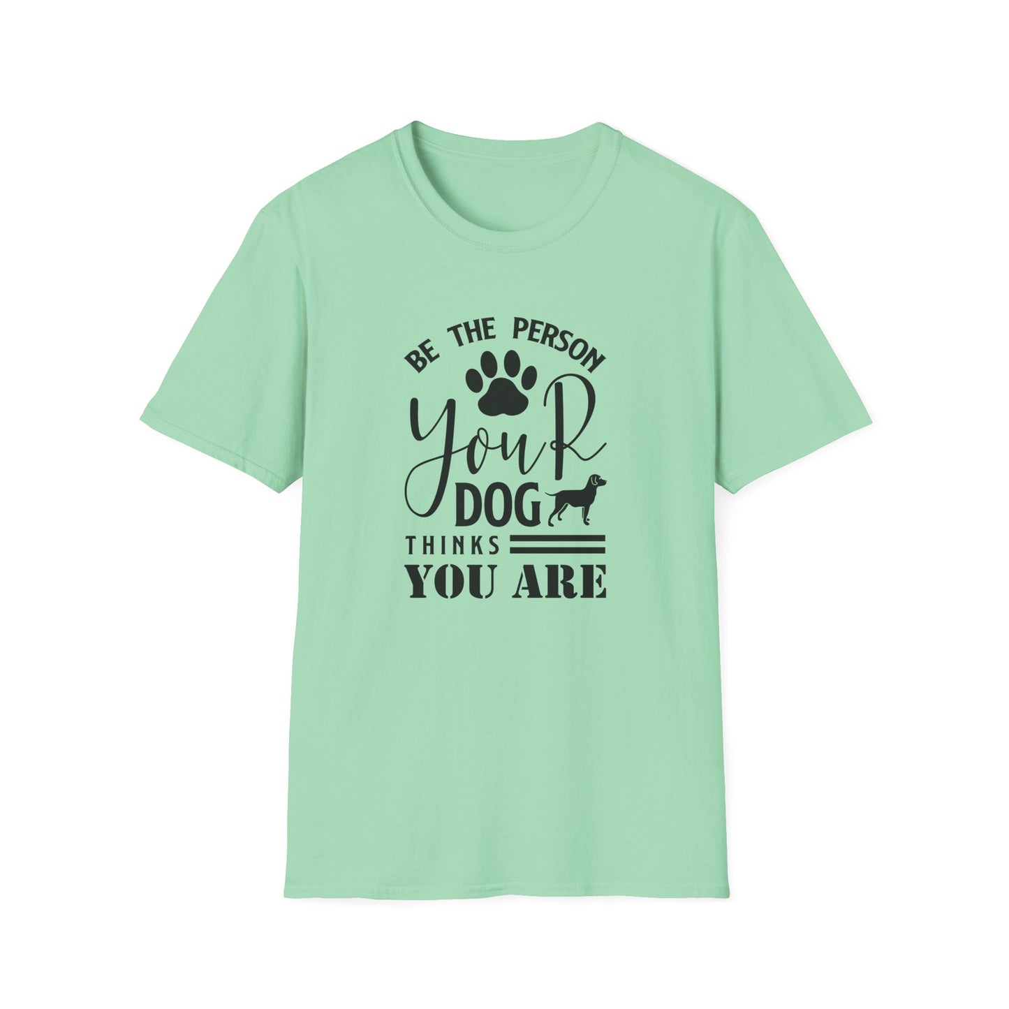 Be The Person Your Dog Thinks You Are T-Shirt Unisex Cotton Short Sleeves Funny Dog Lover Tee