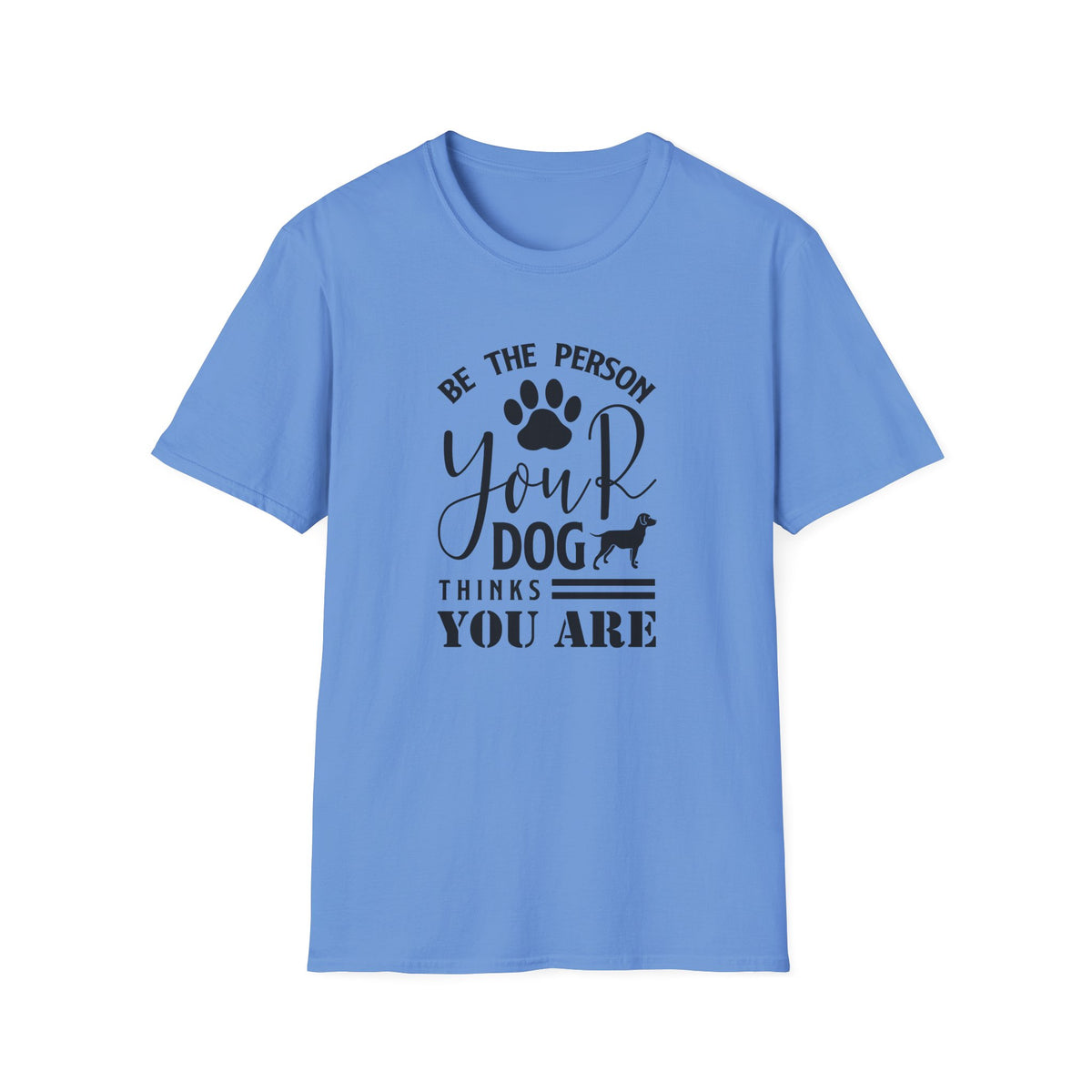 Be The Person Your Dog Thinks You Are T-Shirt Unisex Cotton Short Sleeves Funny Dog Lover Tee