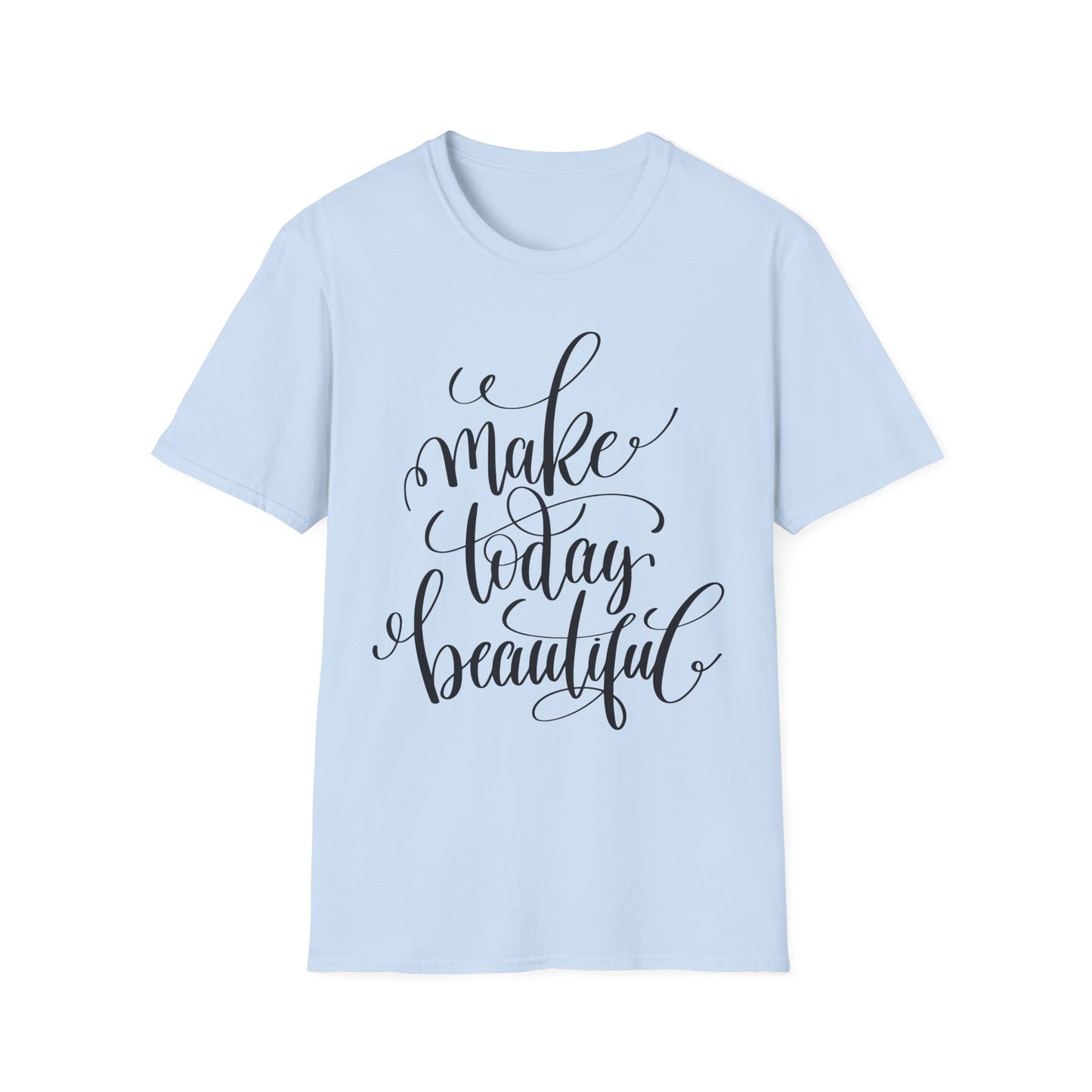 Make Today Beautiful Graphic Unisex Cotton Short Sleeves T-Shirt