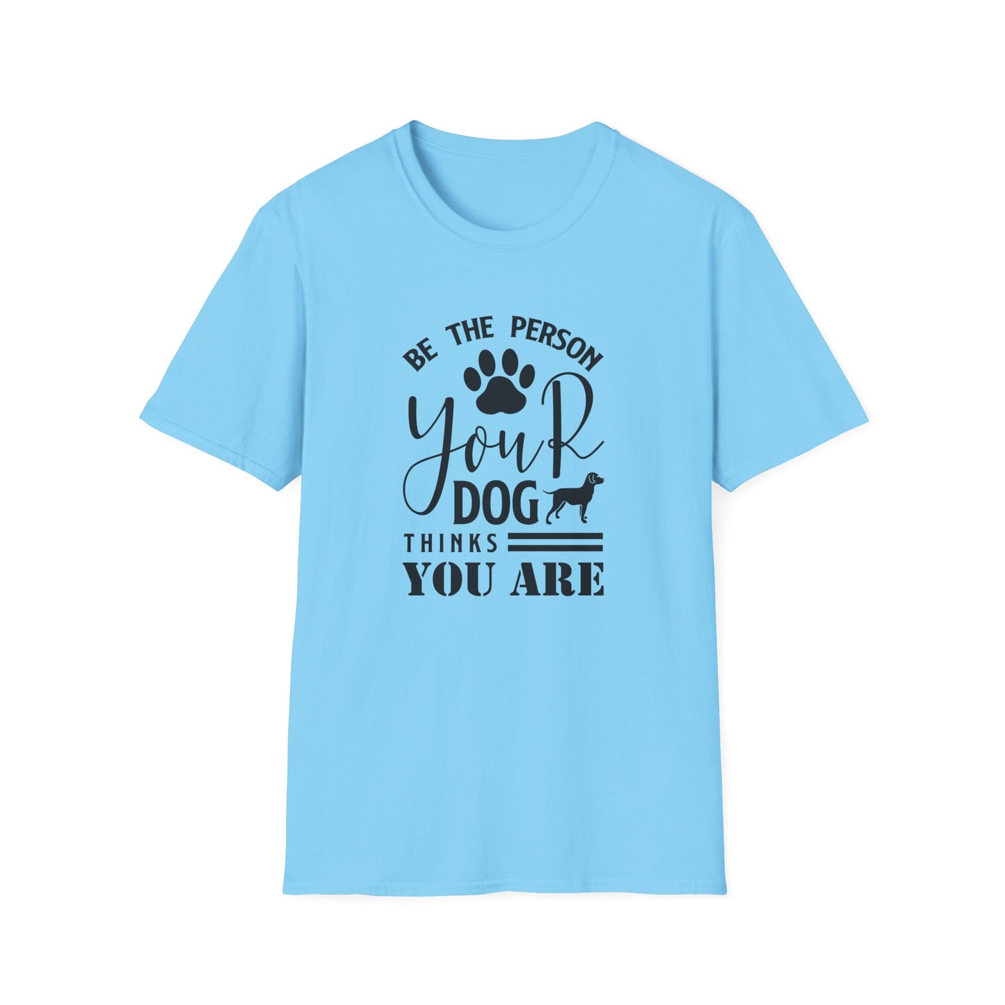 Be The Person Your Dog Thinks You Are T-Shirt Unisex Cotton Short Sleeves Funny Dog Lover Tee
