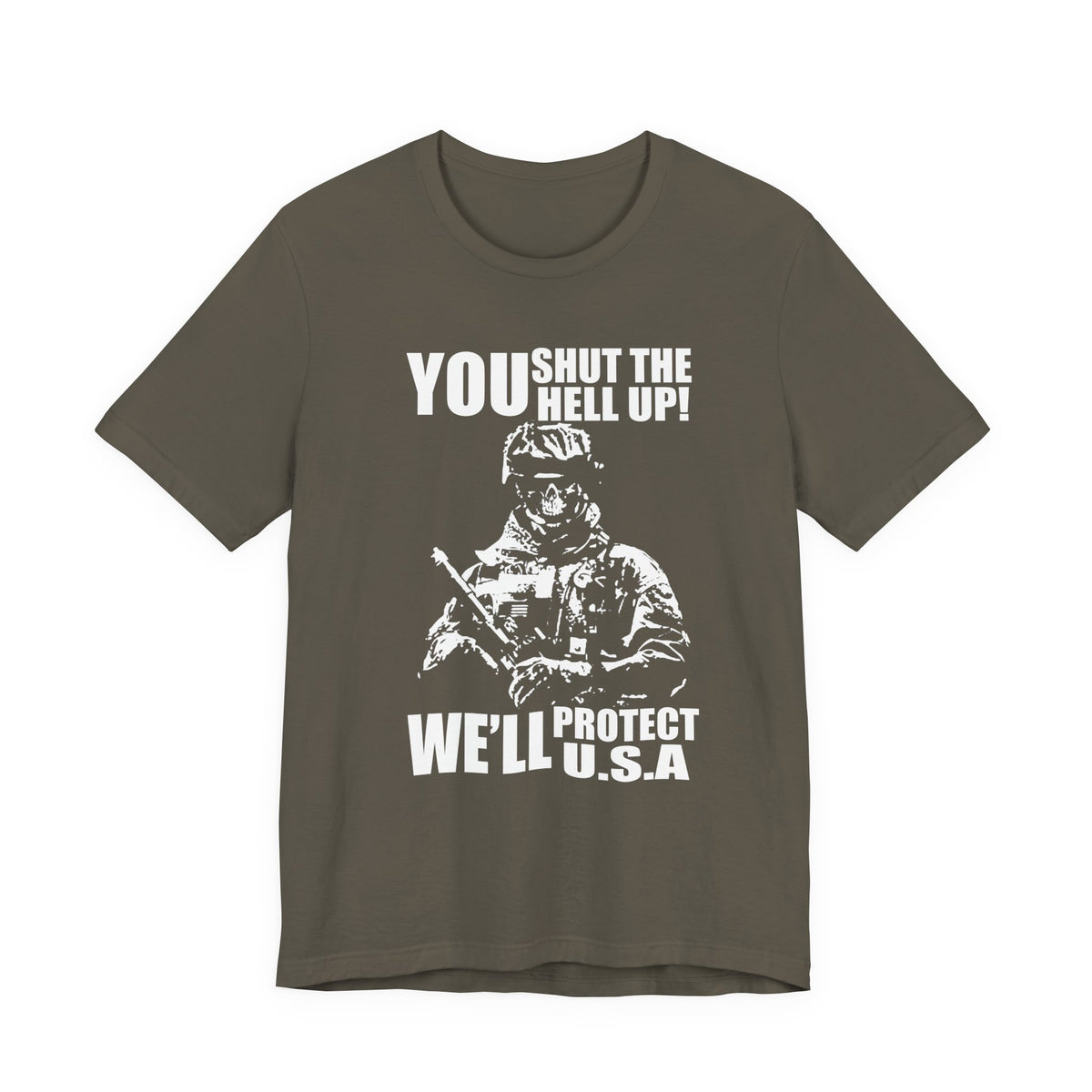 You Shut The Hell Up We'll Protect USA T-Shirt Soldier Graphic Unisex Cotton Tee v11