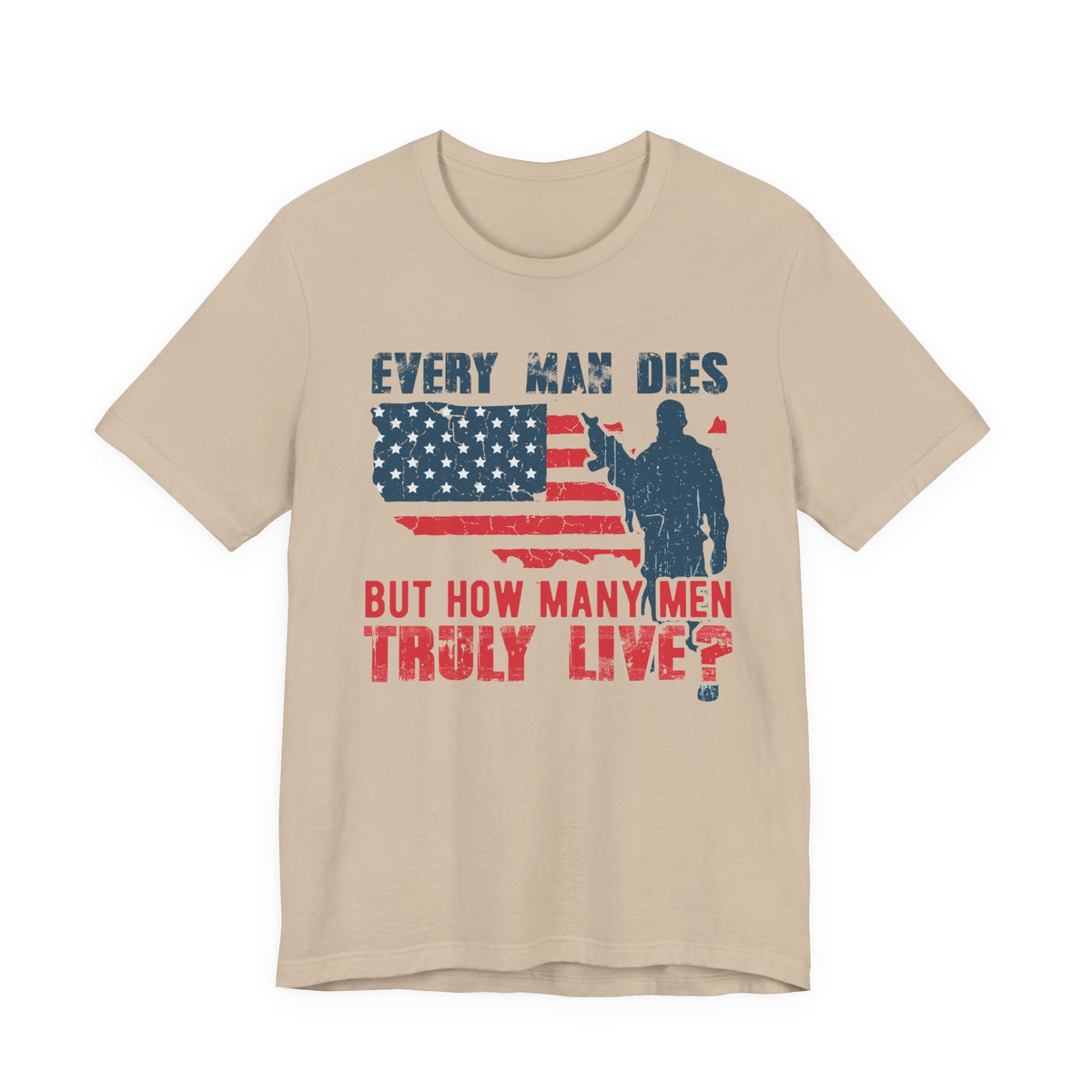 Every Man Dies But How Many Truly Live? T-Shirt American Flag Soldier Design Unisex Cotton Tee v10