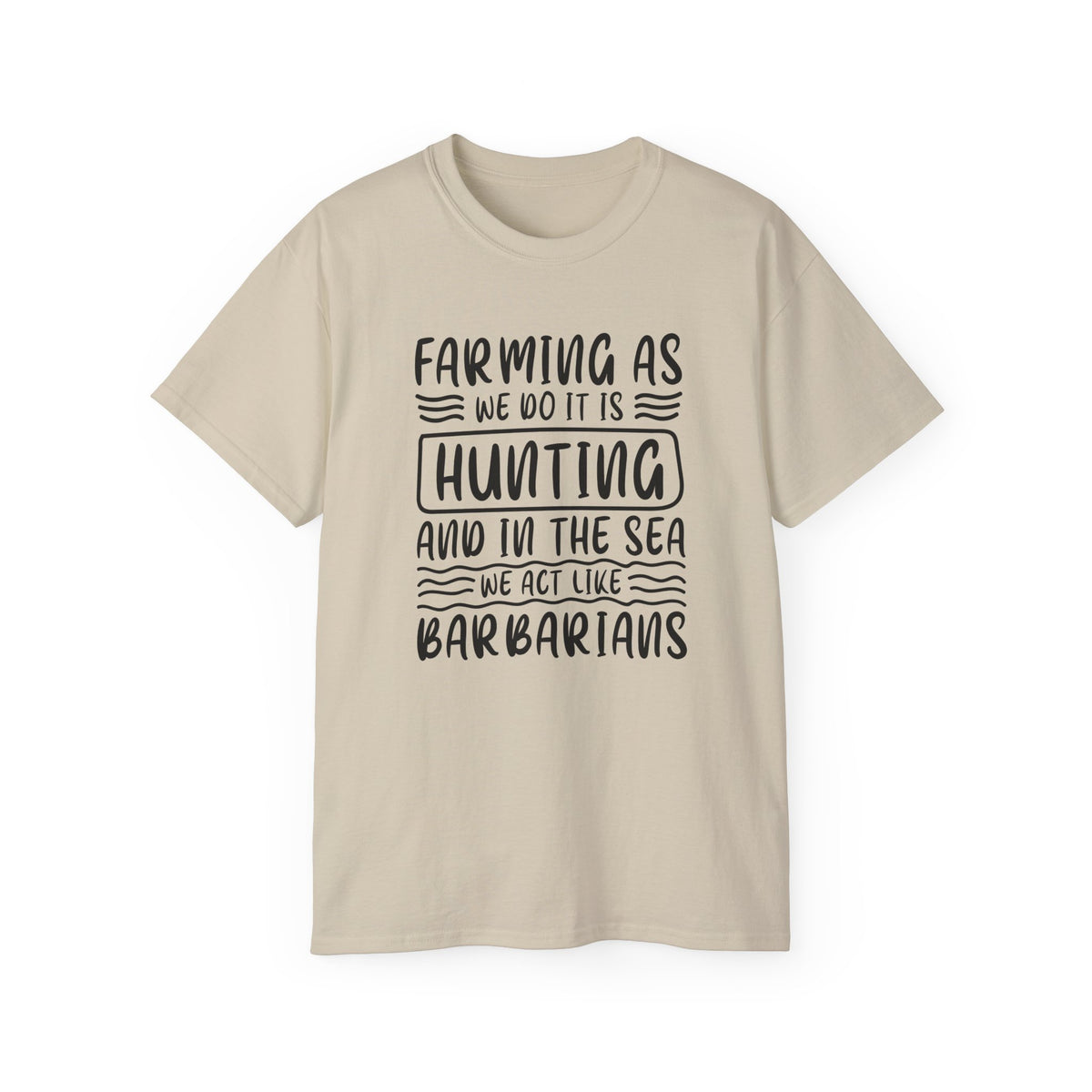 Farming as Hunting and in the Sea We Act Like Barbarians T-Shirt | Funny Farm Quote Tee