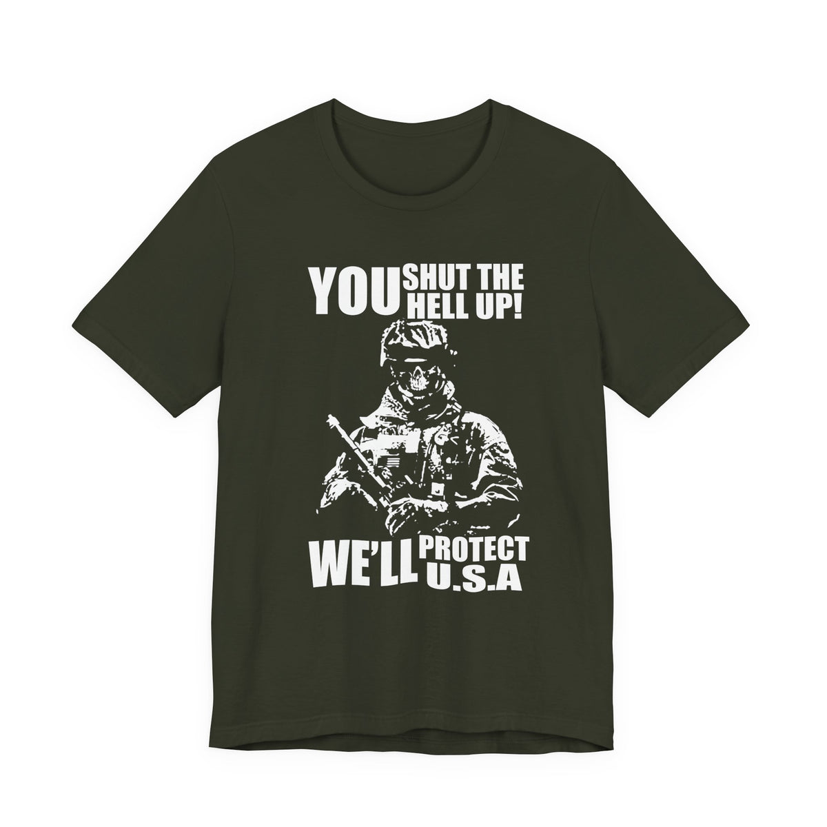 You Shut The Hell Up We'll Protect USA T-Shirt Soldier Graphic Unisex Cotton Tee v11