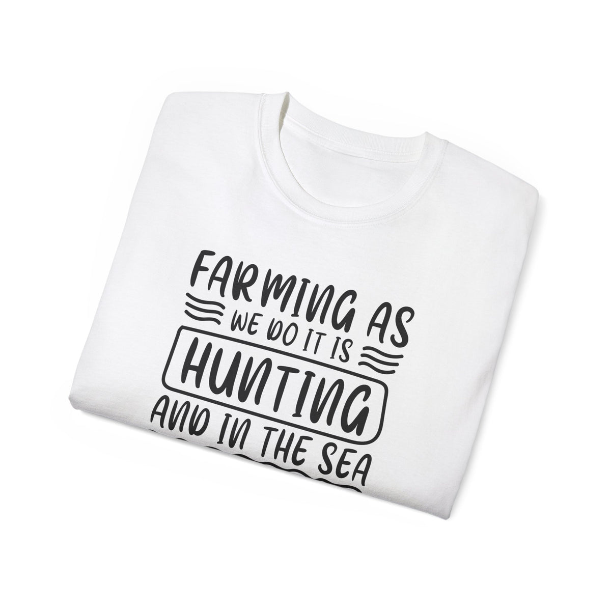 Farming as Hunting and in the Sea We Act Like Barbarians T-Shirt | Funny Farm Quote Tee