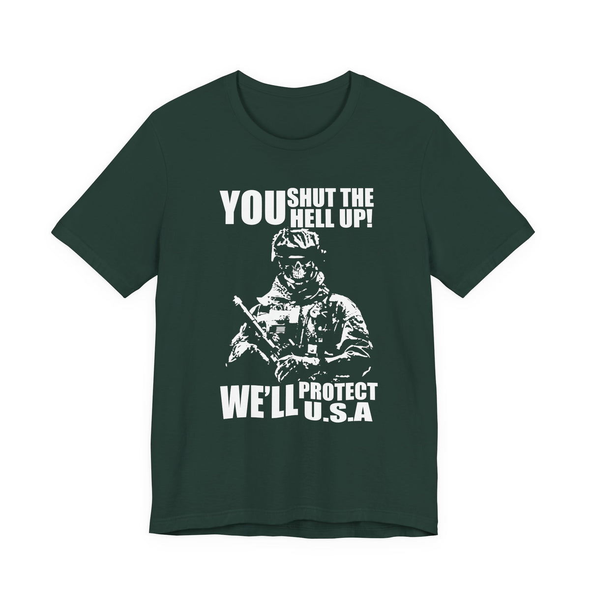 You Shut The Hell Up We'll Protect USA T-Shirt Soldier Graphic Unisex Cotton Tee v11