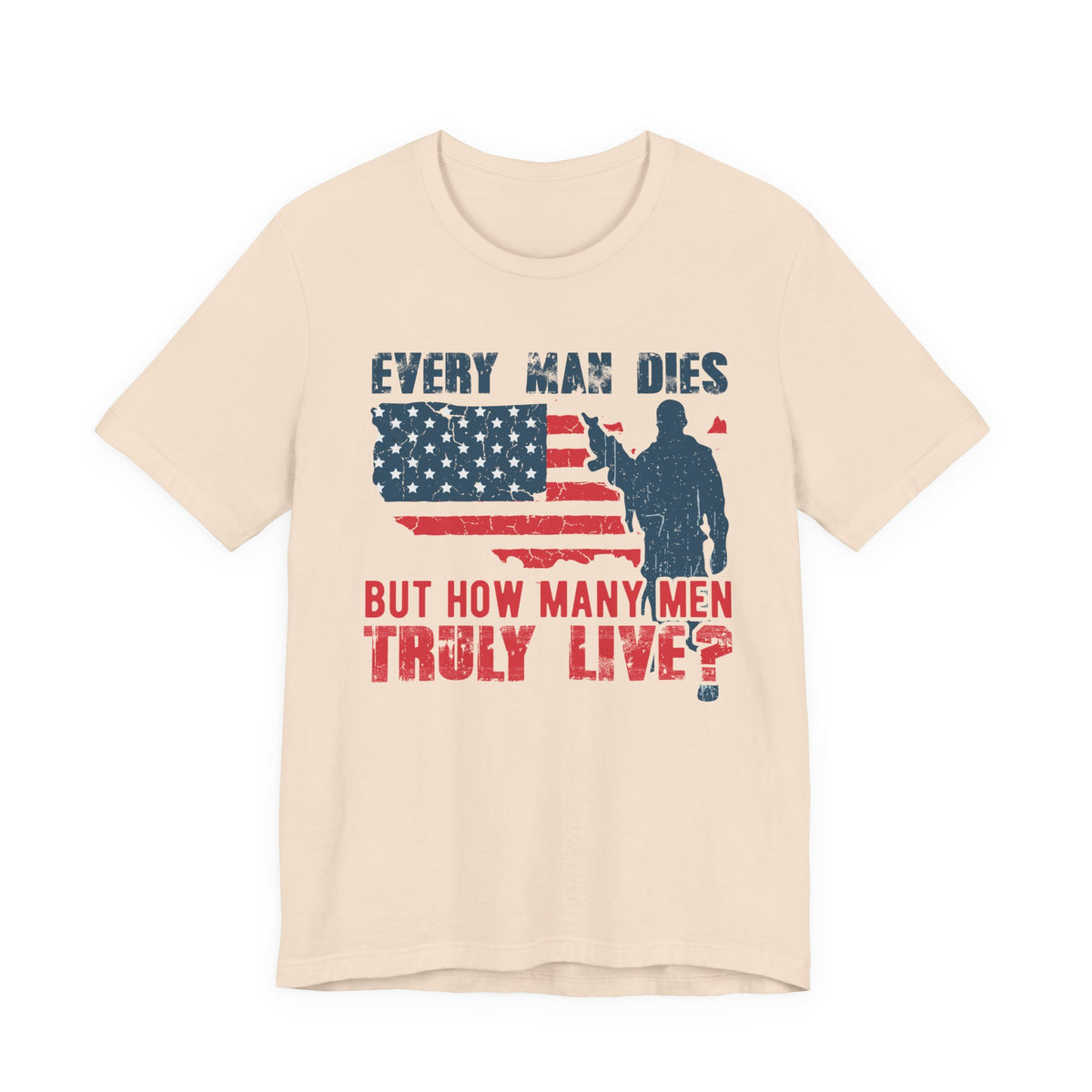 Every Man Dies But How Many Truly Live? T-Shirt American Flag Soldier Design Unisex Cotton Tee v10