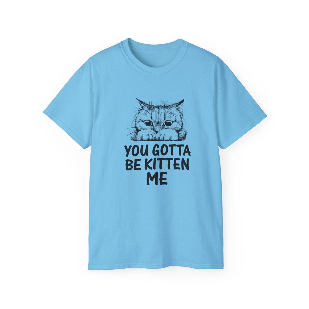 You Gotta Be Kitten Me Cat Illustration Tee | Funny Cat Shirt, Cute Kitten Design