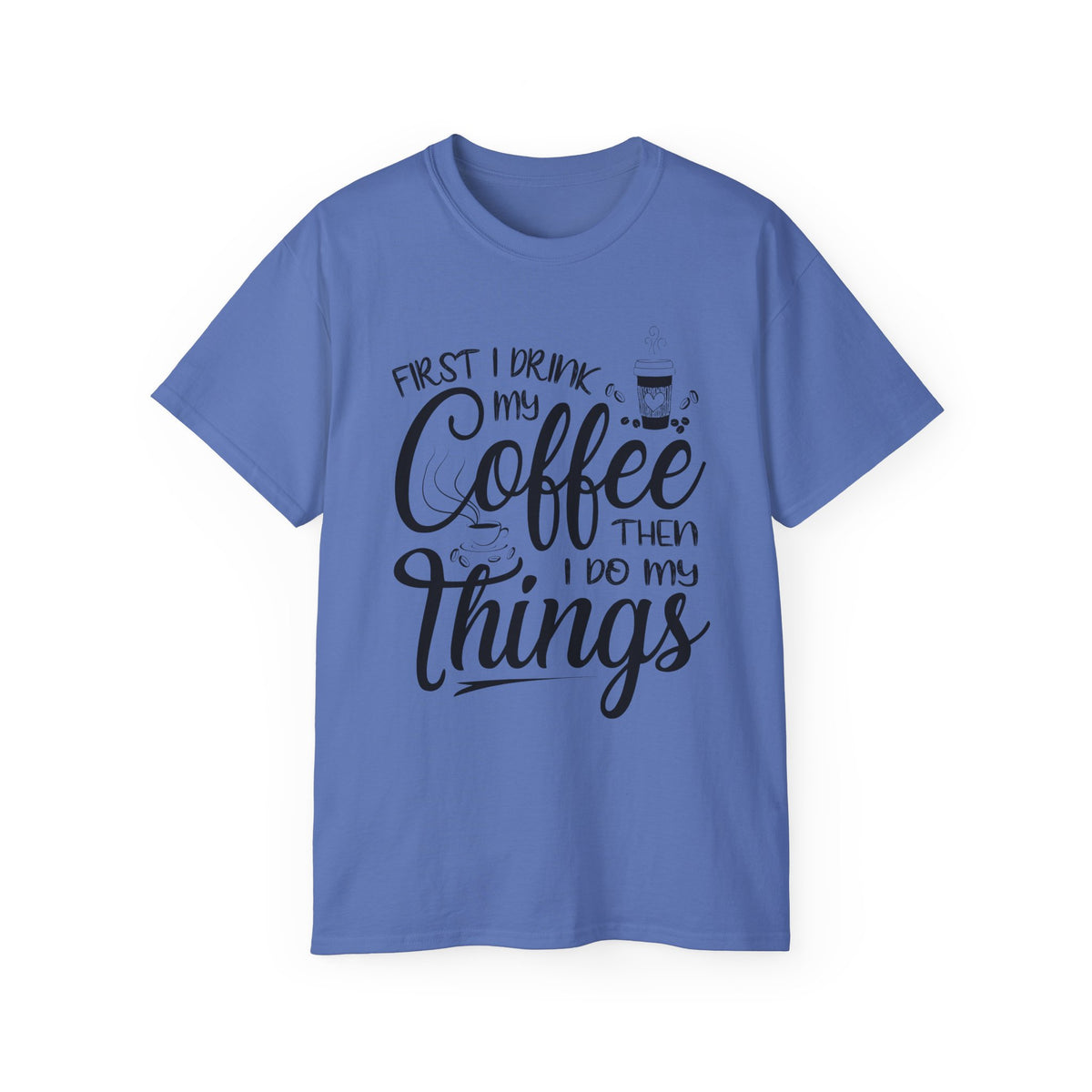 First I Drink My Coffee Then I Do Things T-Shirt | Coffee Quote Tee