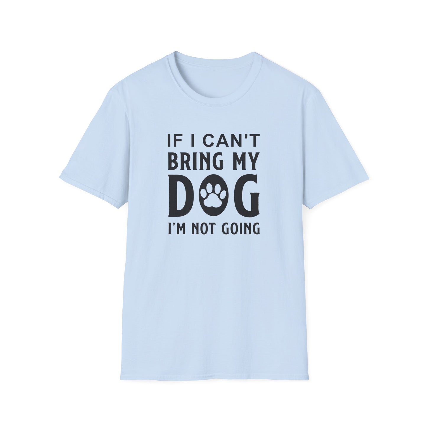 Dog Lover T-Shirt - If I Can't Bring My Dog I'm Not Going Graphic Tee Unisex Cotton T-Shirt Gildan Softstyle 64000 Tee