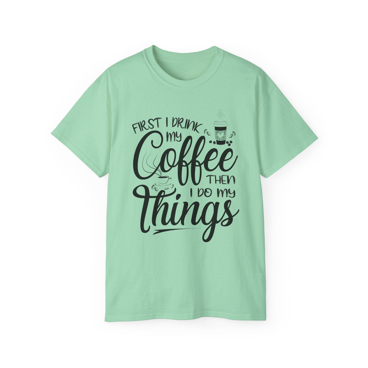 First I Drink My Coffee Then I Do Things T-Shirt | Coffee Quote Tee