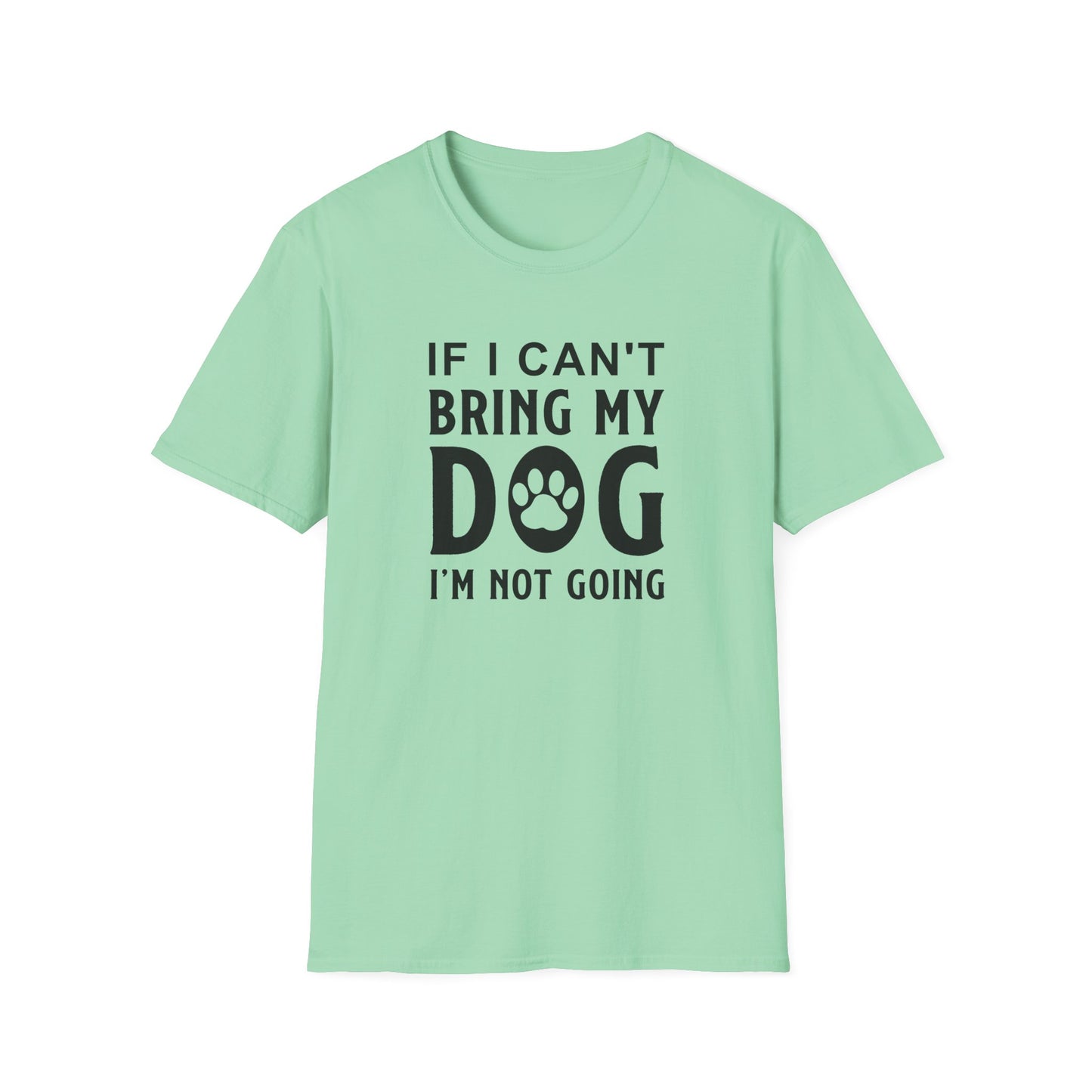 Dog Lover T-Shirt - If I Can't Bring My Dog I'm Not Going Graphic Tee Unisex Cotton T-Shirt Gildan Softstyle 64000 Tee