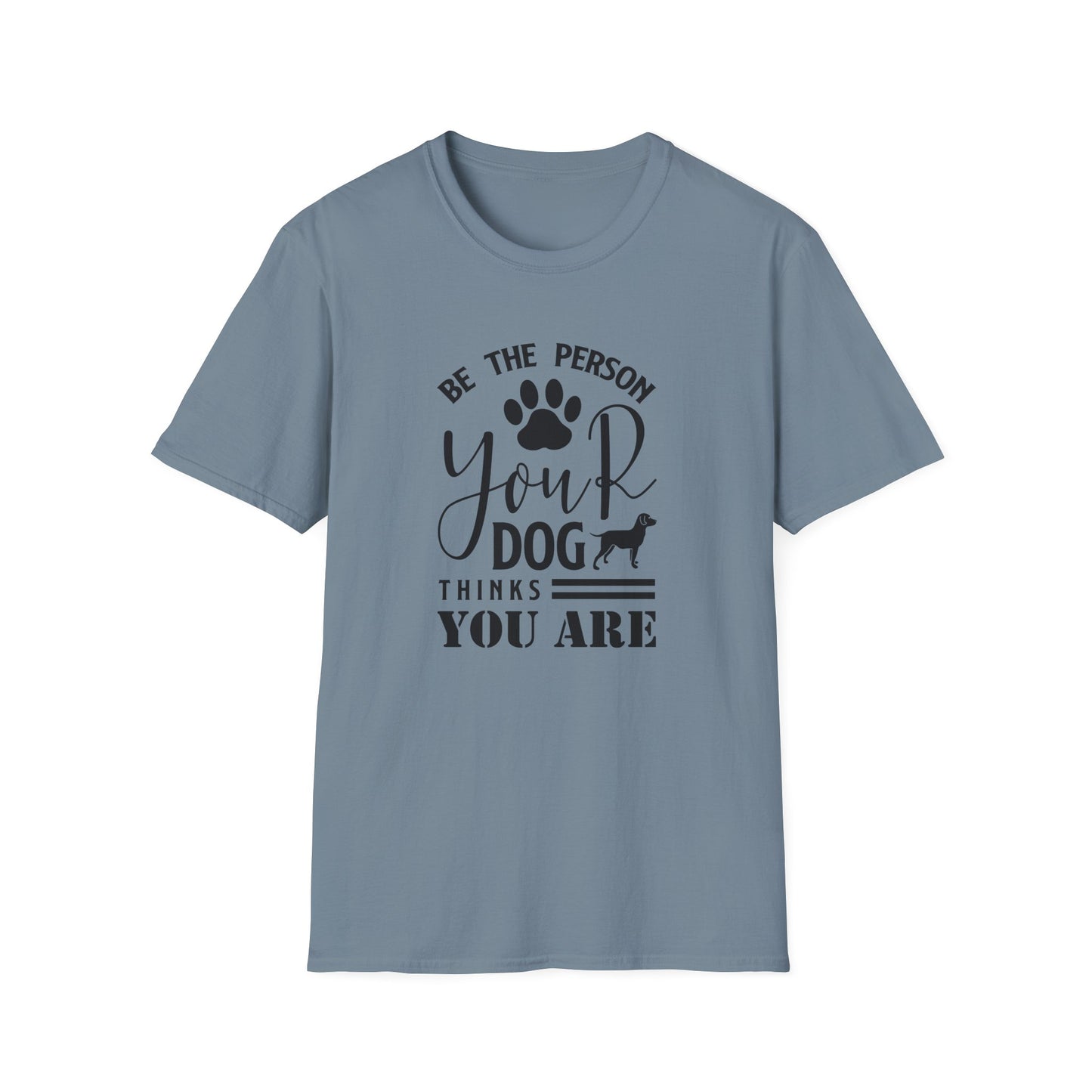 Be The Person Your Dog Thinks You Are T-Shirt Unisex Cotton Short Sleeves Funny Dog Lover Tee