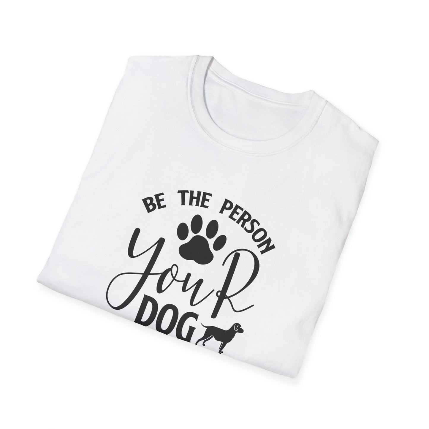 Be The Person Your Dog Thinks You Are T-Shirt Unisex Cotton Short Sleeves Funny Dog Lover Tee